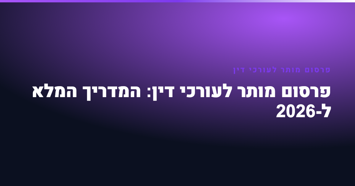 פרסום מותר לעורכי דין: המדריך המלא ל-2026